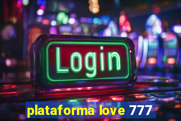 plataforma love 777